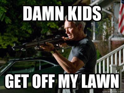 DAMN KIDS GEt off my lawn - DAMN KIDS GEt off my lawn  Get Off My Lawn