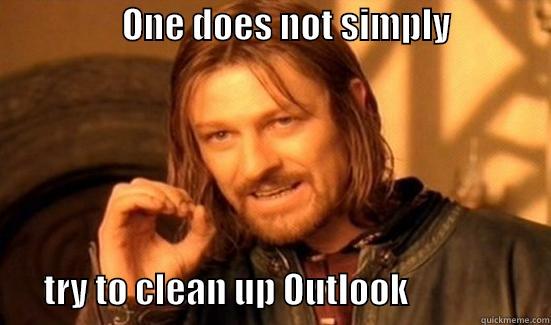                  ONE DOES NOT SIMPLY                                                                                                   TRY TO CLEAN UP OUTLOOK                    Boromir