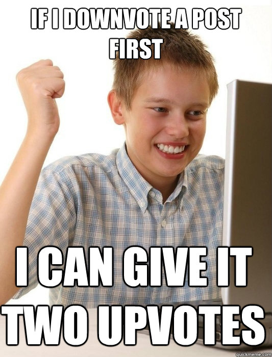 If I downvote a post first I can give it two upvotes   First Day on the Internet Kid