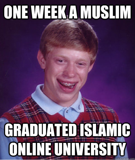 one week a muslim  graduated islamic online university    Bad Luck Brian