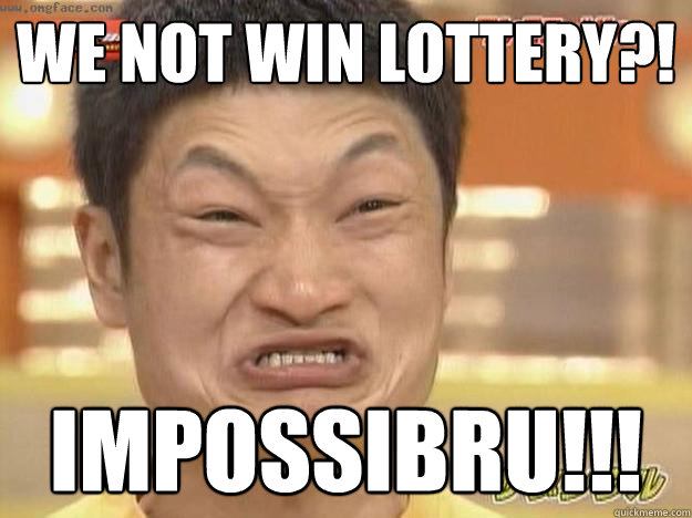We not win lottery?! Impossibru!!!  Angry Asian Face