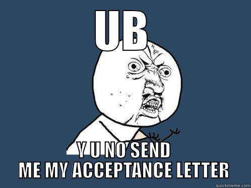 UB Y U NO SEND ME MY ACCEPTANCE LETTER Y U No