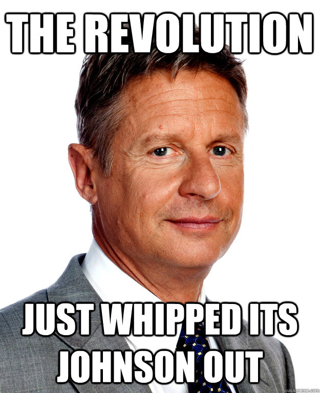 The Revolution Just Whipped Its Johnson Out  Gary Johnson for president