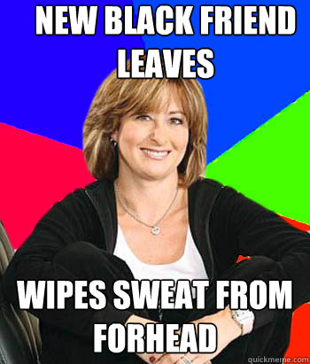new black friend leaves wipes sweat from forhead - new black friend leaves wipes sweat from forhead  Sheltering Suburban Mom