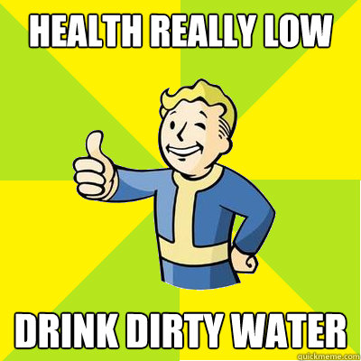 Health really Low drink dirty water - Health really Low drink dirty water  Fallout new vegas