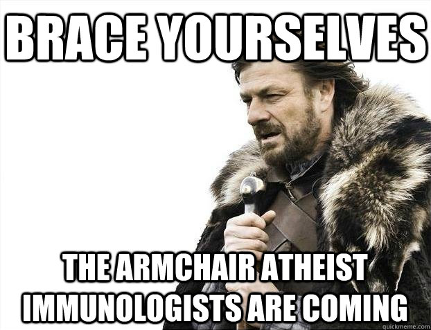 Brace yourselves The armchair atheist immunologists are coming  BRACEYOSELVES