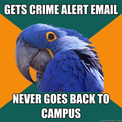 Gets crime alert email never goes back to campus  Paranoid Parrot
