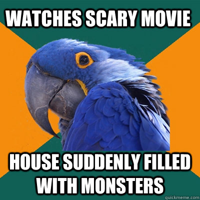 Watches scary movie House suddenly filled with monsters  Paranoid Parrot