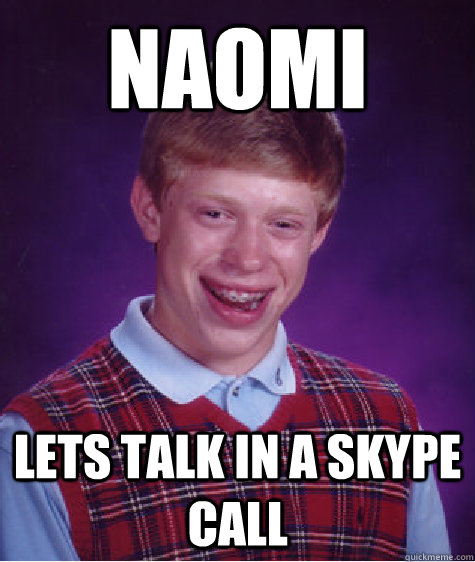naomi lets talk in a skype call  Bad Luck Brian