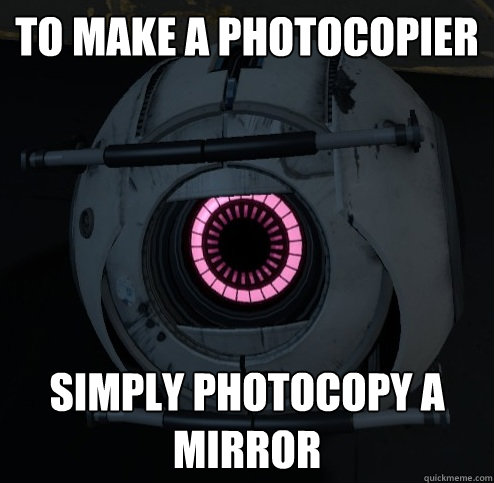 To make a photocopier simply photocopy a mirror - To make a photocopier simply photocopy a mirror  Innacurate Fact Sphere