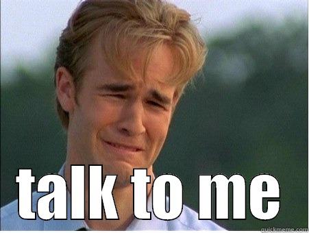 Needy Friend -  TALK TO ME 1990s Problems