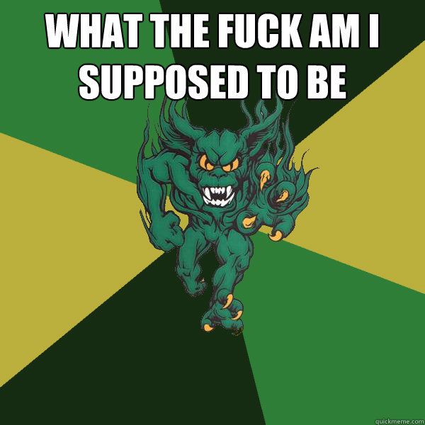 what the fuck am i supposed to be   Green Terror