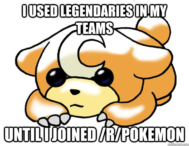 I used legendaries in my teams Until I joined /r/pokemon  Confession Teddiursa