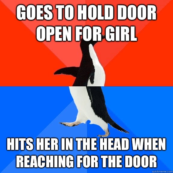Goes to hold door open for girl  Hits her in the head when reaching for the door  Socially Awesome Awkward Penguin