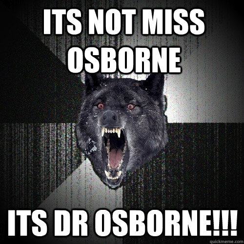 its not miss osborne its dr osborne!!!  Insanity Wolf