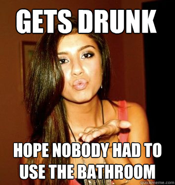 gets drunk Hope nobody had to use the bathroom  the college sorostitute