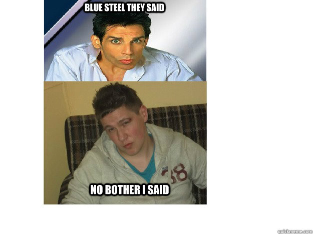 Blue steel they said No bother i said - Blue steel they said No bother i said  stephen burke