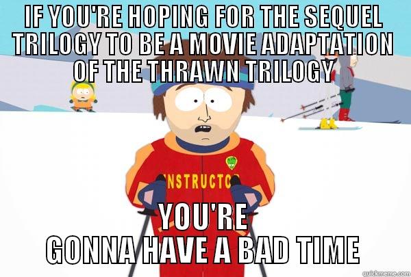 IF YOU'RE HOPING FOR THE SEQUEL TRILOGY TO BE A MOVIE ADAPTATION OF THE THRAWN TRILOGY YOU'RE GONNA HAVE A BAD TIME Super Cool Ski Instructor