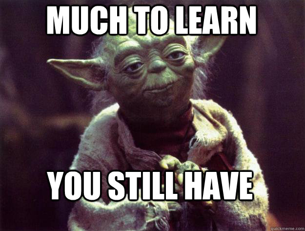 much to learn you still have - much to learn you still have  Sad yoda