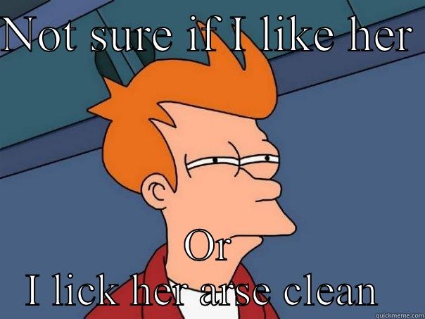 NOT SURE IF I LIKE HER  OR I LICK HER ARSE CLEAN  Futurama Fry