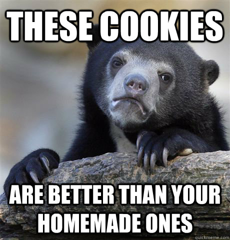 These cookies Are better than your homemade ones  Confession Bear