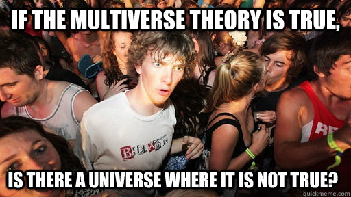 If the multiverse theory is true, Is there a universe where it is not true?  Sudden Clarity Clarence