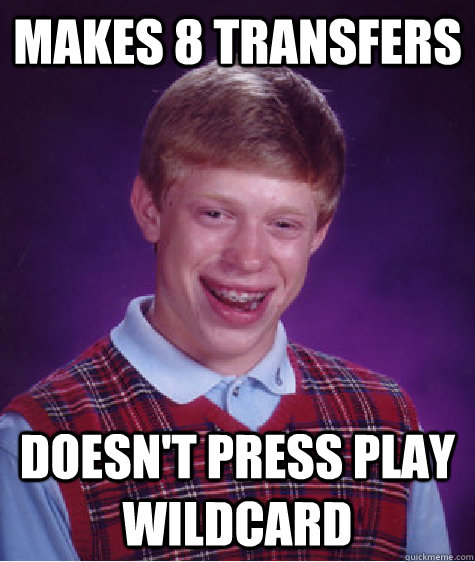 Makes 8 Transfers Doesn't press play wildcard - Makes 8 Transfers Doesn't press play wildcard  Bad Luck Brian