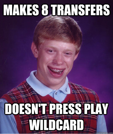 Makes 8 Transfers Doesn't press play wildcard  Bad Luck Brian