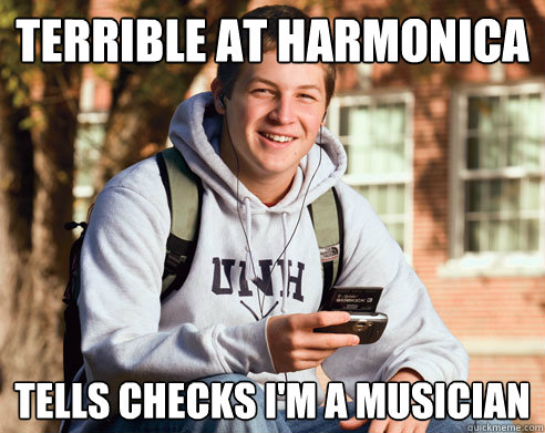 terrible at harmonica tells checks i'm a musician - terrible at harmonica tells checks i'm a musician  College Freshman