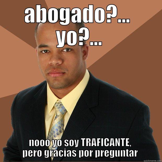 ABOGADO?...  YO?... NOOO YO SOY TRAFICANTE, PERO GRACIAS POR PREGUNTAR Successful Black Man