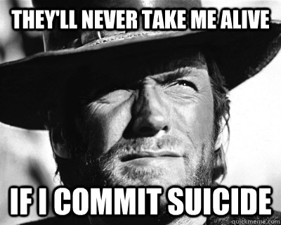 They'll never take me alive If I commit suicide  Clint Eastwood