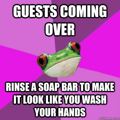 Guests coming over Rinse a soap bar to make it look like you wash your hands - Guests coming over Rinse a soap bar to make it look like you wash your hands  Foul Bachelorette Frog