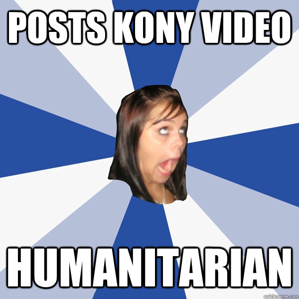 Posts Kony video humanitarian  Annoying Facebook Girl