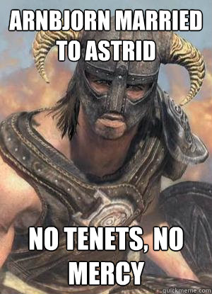 arnbjorn married to astrid no tenets, no mercy  Scumbag low lvl Dovahkiin