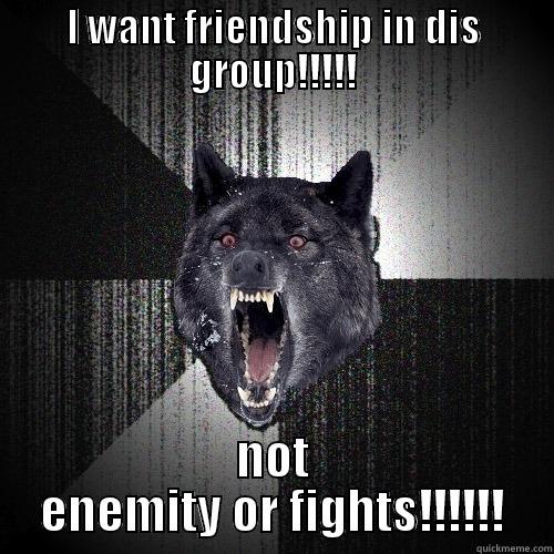 I WANT FRIENDSHIP IN DIS GROUP!!!!! NOT ENEMITY OR FIGHTS!!!!!! Insanity Wolf