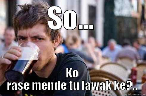 SO... KO RASE MENDE TU LAWAK KE?.. Lazy College Senior
