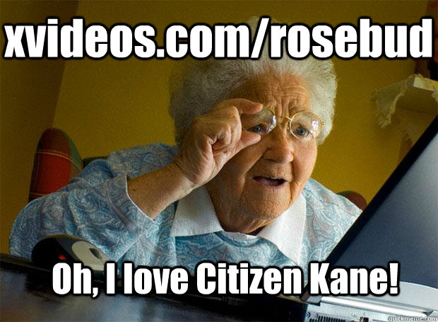 xvideos.com/rosebud Oh, I love Citizen Kane!  Grandma finds the Internet