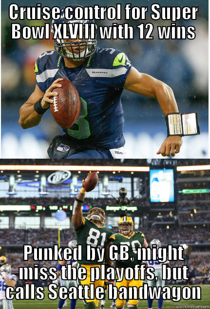 CRUISE CONTROL FOR SUPER BOWL XLVIII WITH 12 WINS PUNKED BY GB, MIGHT MISS THE PLAYOFFS, BUT CALLS SEATTLE BANDWAGON Misc