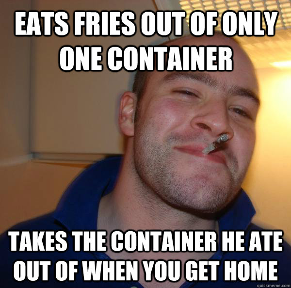 Eats fries out of only one container Takes the container he ate out of when you get home - Eats fries out of only one container Takes the container he ate out of when you get home  Misc