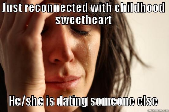 JUST RECONNECTED WITH CHILDHOOD SWEETHEART HE/SHE IS DATING SOMEONE ELSE First World Problems