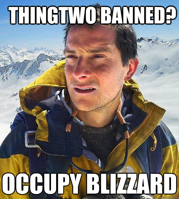 Thingtwo banned? OCCUPY BLIZZARD
  Best size bear grylls meme