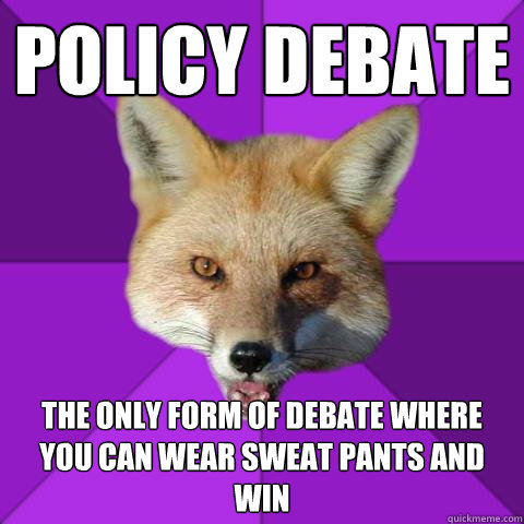 policy debate the only form of debate where you can wear sweat pants and win  Forensics Fox