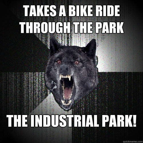 takes a bike ride through the park THE INDUSTRIAL PARK!  Insanity Wolf