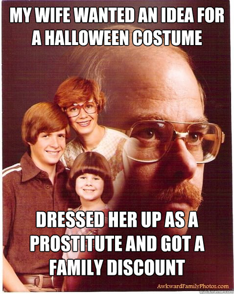 My wife wanted an idea for a Halloween costume DRESSED HER UP AS A PROSTITUTE AND GOT A FAMILY DISCOUNT  Vengeance Dad
