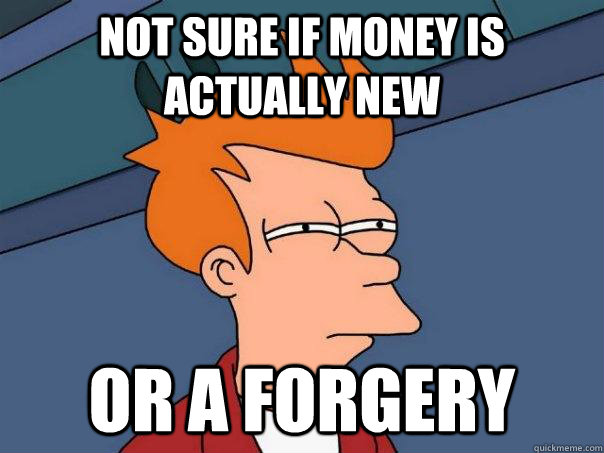 Not Sure if money is actually new Or a forgery  Futurama Fry