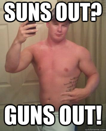Suns out? Guns out!  Meme