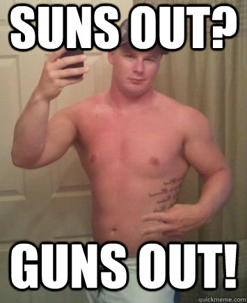 Suns out? Guns out! - Suns out? Guns out!  Meme