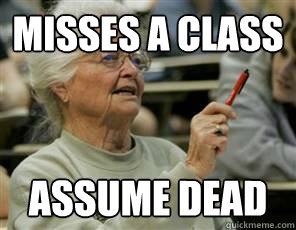 Misses a class Assume dead  Senior College Student