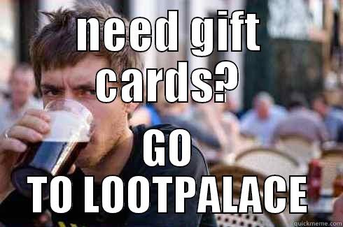 NEED GIFT CARDS? GO TO LOOTPALACE Lazy College Senior