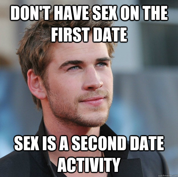 Don't have sex on the first date Sex is a second date activity - Don't have sex on the first date Sex is a second date activity  Attractive Guy Girl Advice
